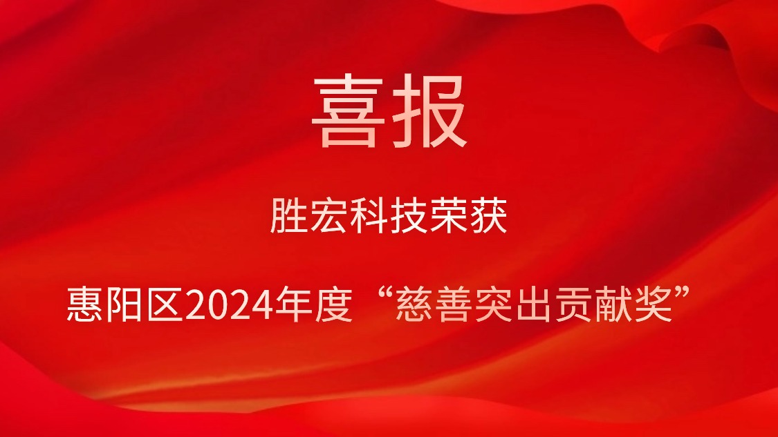 勝宏科技榮獲惠陽區(qū)2024年度“慈善突出貢獻獎”和2023年度“慈善貢獻獎”